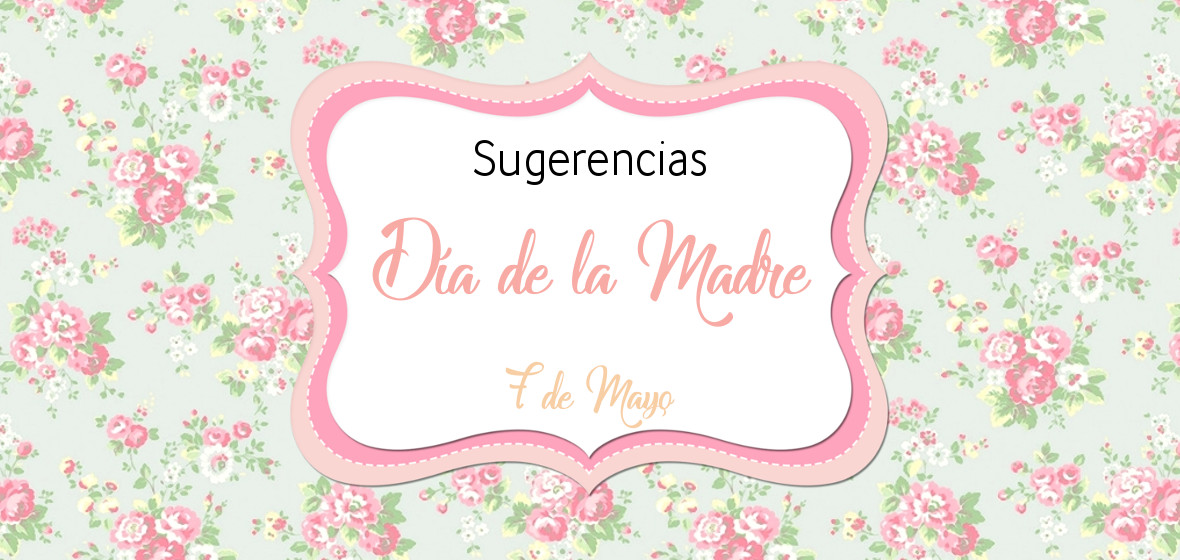 Sugerencias Día de la Madre